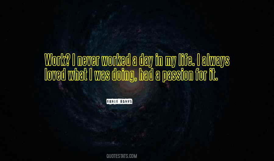 Never Have To Work A Day In Your Life Quotes #1254200