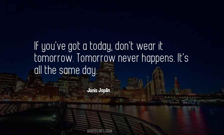 You Got Today Quotes #338421