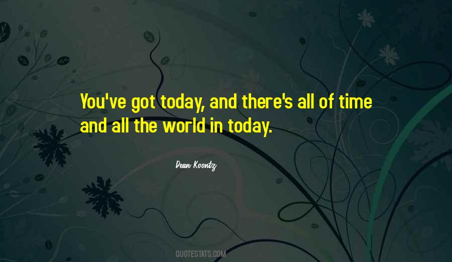 You Got Today Quotes #974110