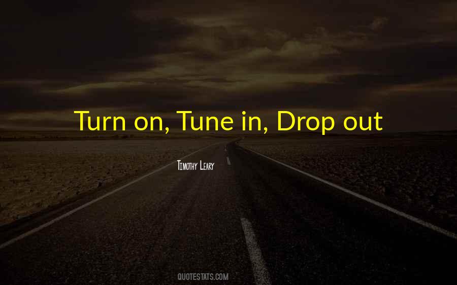 Tune In Drop Out Quotes #1481653