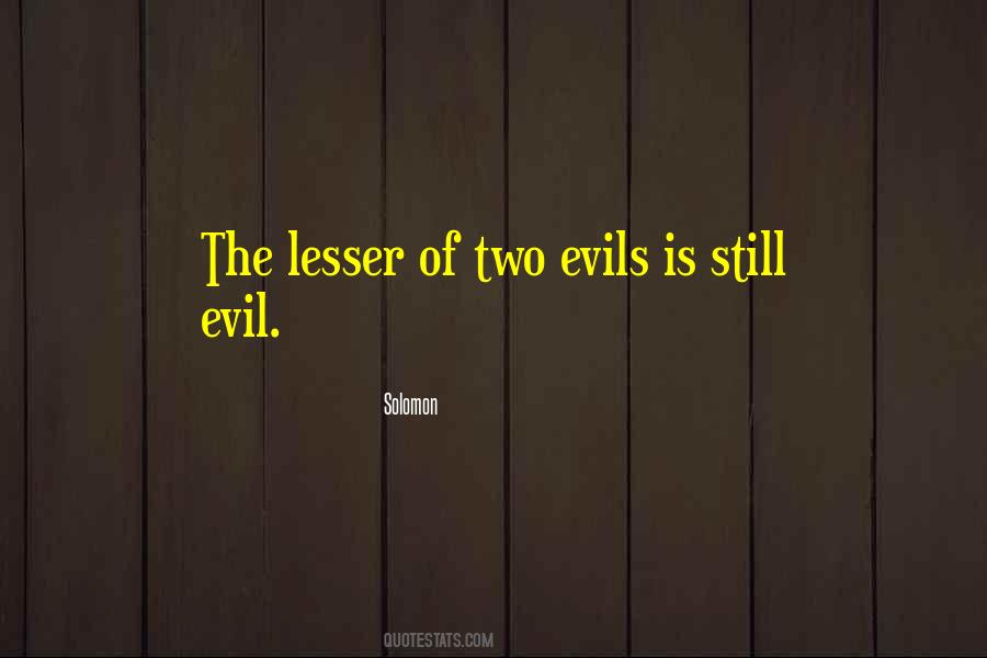 The Lesser Of Two Evils Is Still Evil Quotes #454177