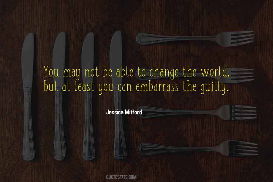 You May Not Be Able To Change The World Quotes #202779