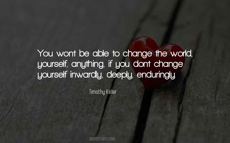 You May Not Be Able To Change The World Quotes #483900