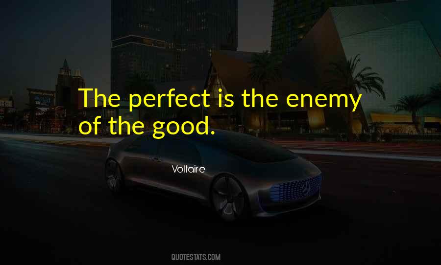 The Perfect Is The Enemy Of The Good Quotes #1105601