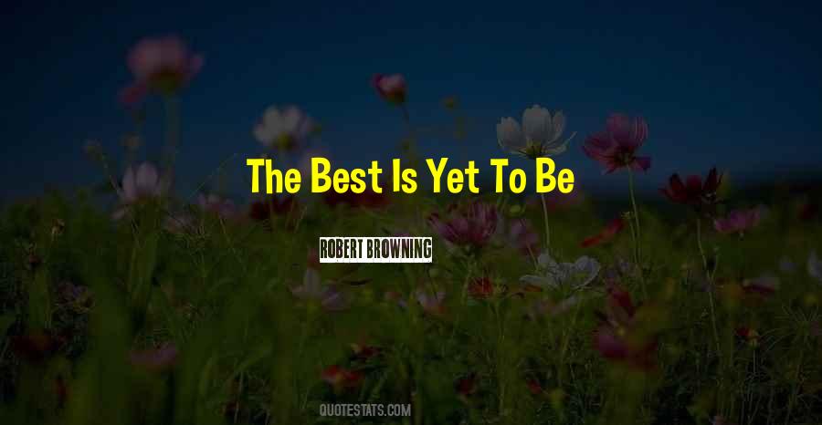 Best Is Yet To Be Quotes #169063