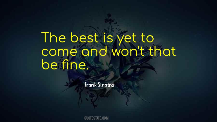 Best Is Yet To Be Quotes #887399