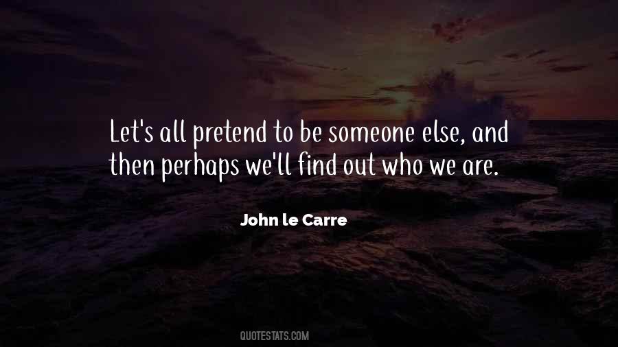 Pretend To Be Someone Else Quotes #527602