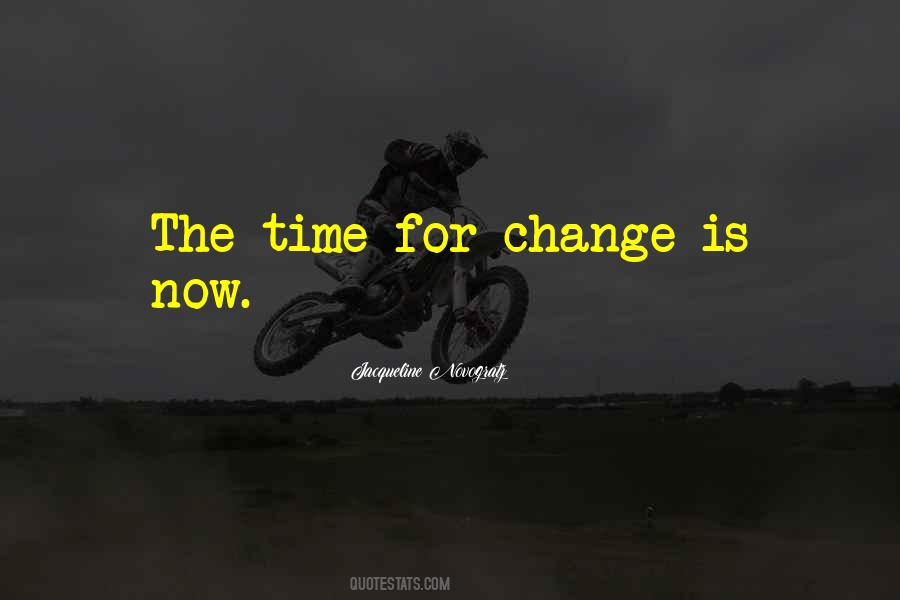 The Time For Change Is Now Quotes #1643614