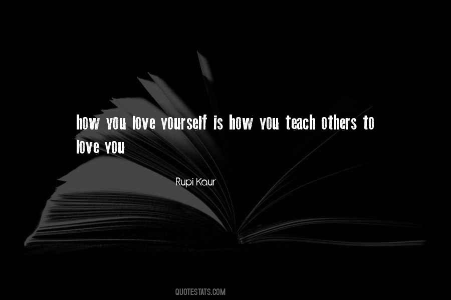 How You Love Yourself Is How You Teach Others To Love You Quotes #722345