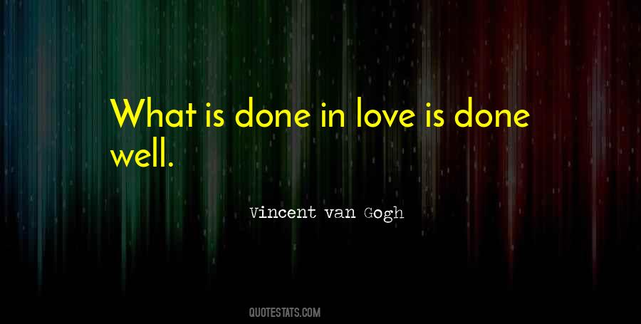 What Is Done In Love Is Done Well Quotes #629426