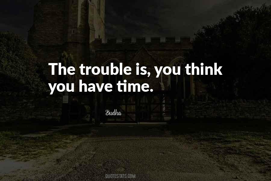 You Think You Have Time Quotes #522193