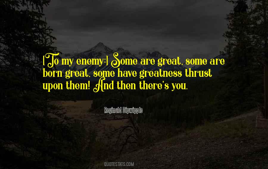 Some Have Greatness Thrust Upon Them Quotes #1300815