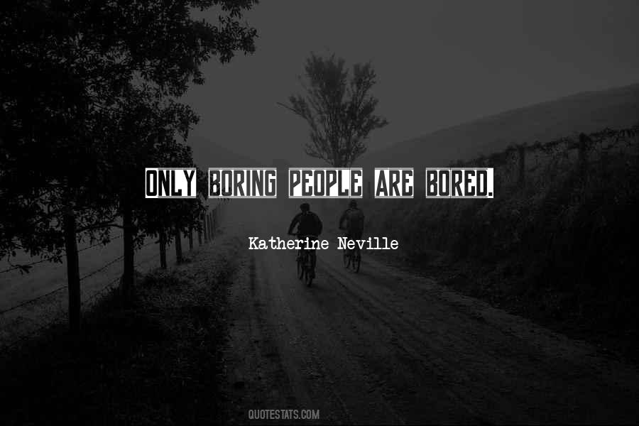 Only Boring People Get Bored Quotes #590009