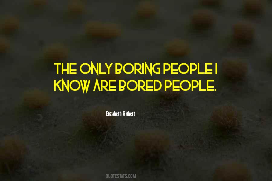 Only Boring People Get Bored Quotes #684336