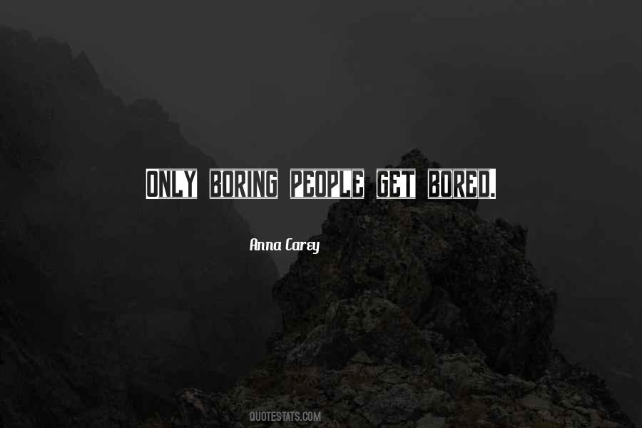 Only Boring People Get Bored Quotes #721233
