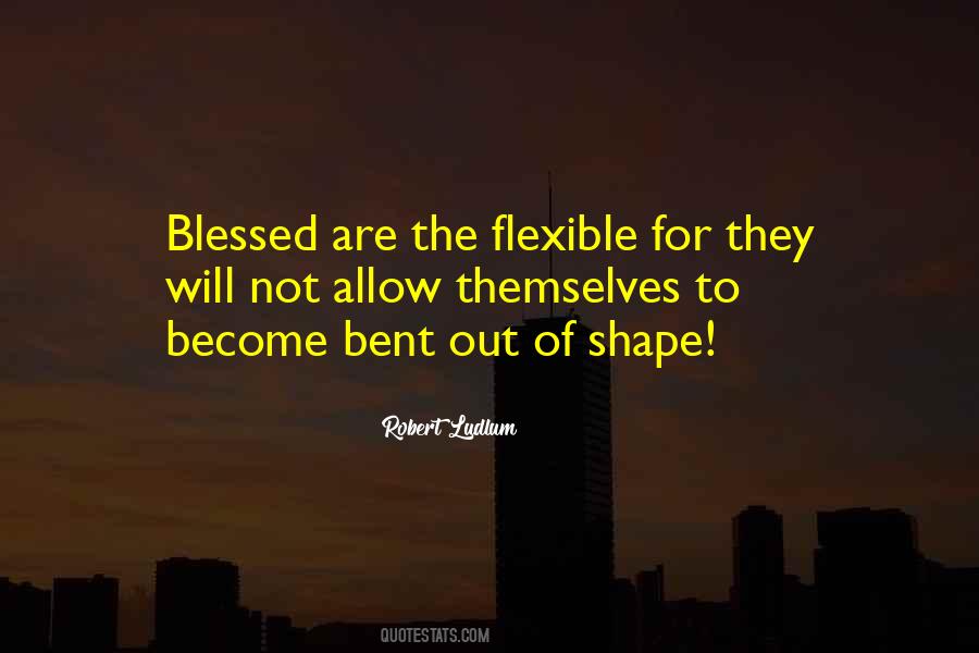 Blessed Are The Flexible Quotes #354901