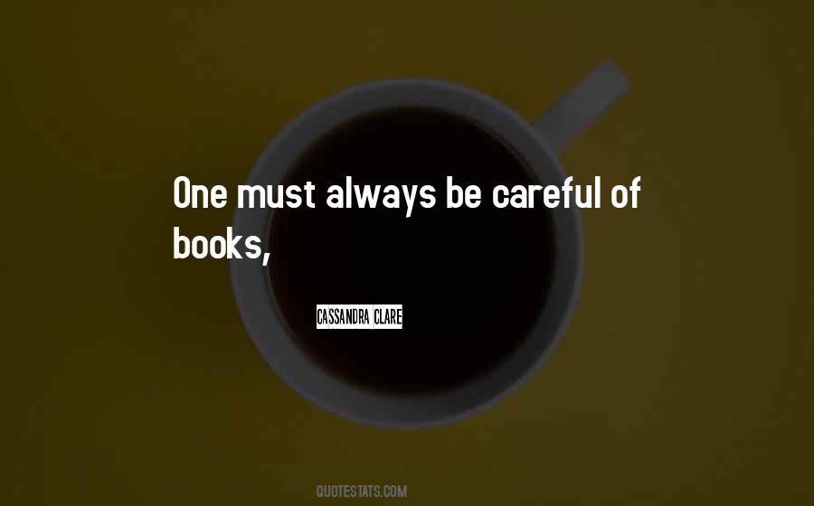 One Must Always Be Careful Of Books Quotes #278387