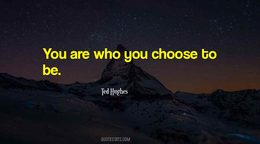 You Are Who You Choose To Be Quotes #216876