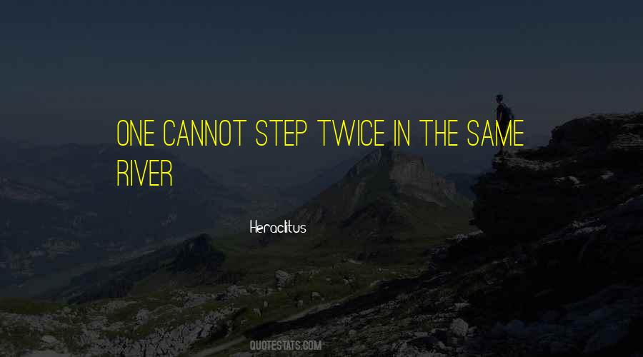 You Cannot Step In The Same River Twice Quotes #1135457