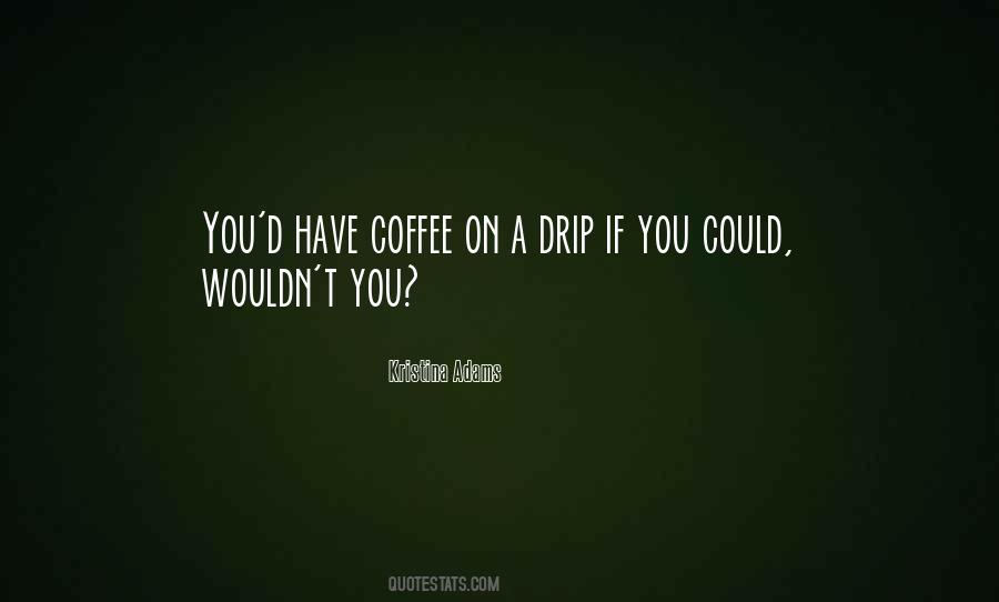 Drip Coffee Quotes #900463 Drip Coffee Quotes #900463