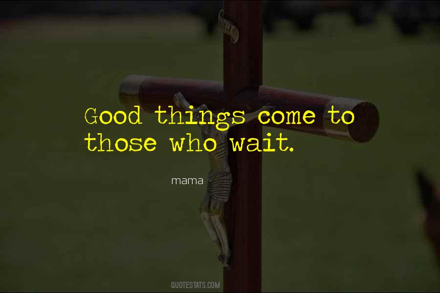 Quotes About Good Things To Those Who Wait #1153911