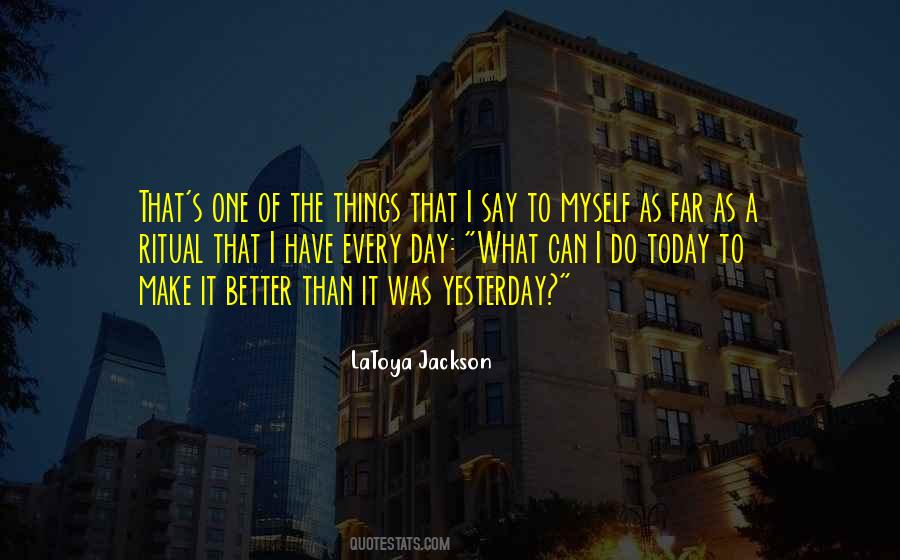 Today Better Than Yesterday Quotes #640135