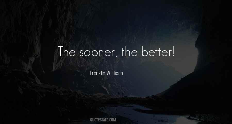 Quotes About The Sooner The Better #1290075