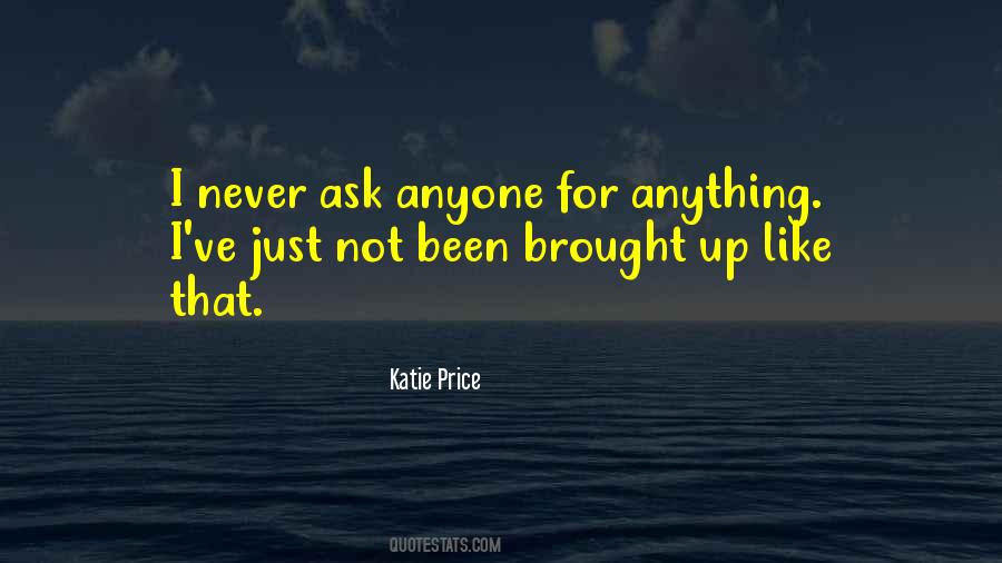 Never Ask For Anything Quotes #1623289