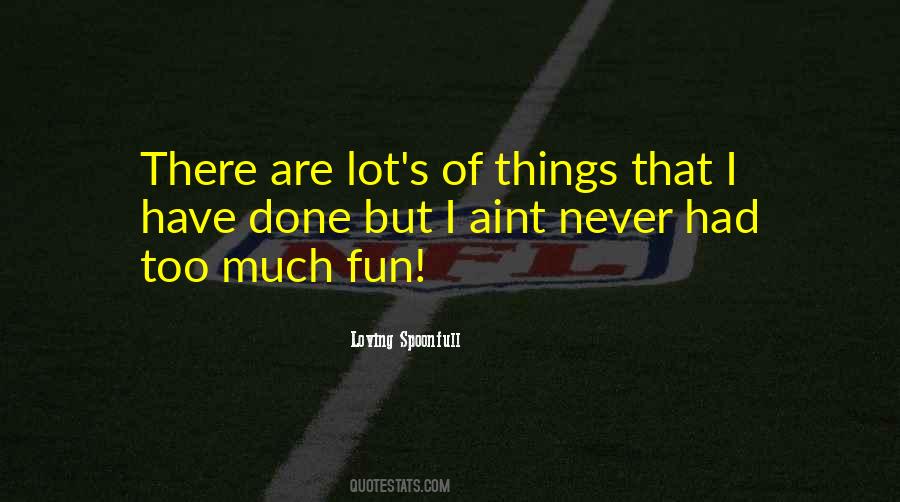 Had Too Much Fun Quotes #999061