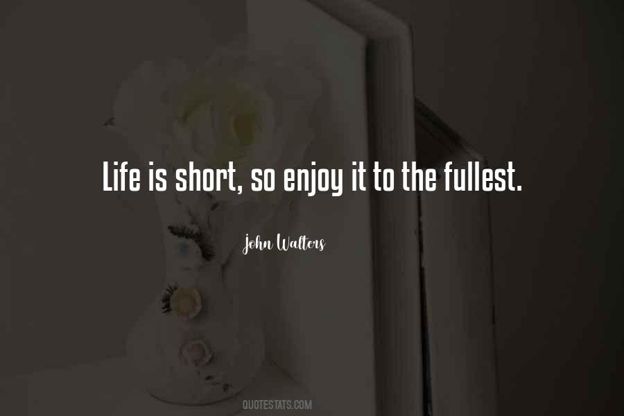 Life Is Short So Enjoy Quotes #346087