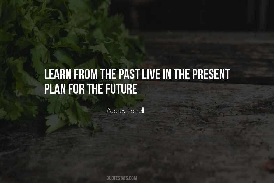 Learn From The Past Live In The Present Plan For The Future Quotes #1701927