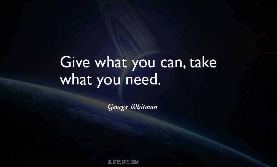 Give What You Can Take What You Need Quotes #880008