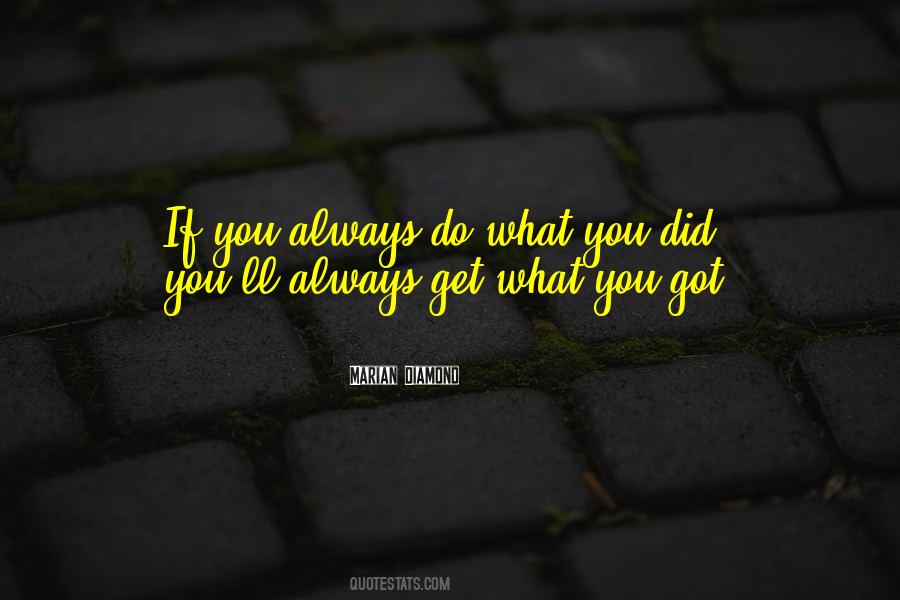 If You Always Do What You Always Did Quotes #225982