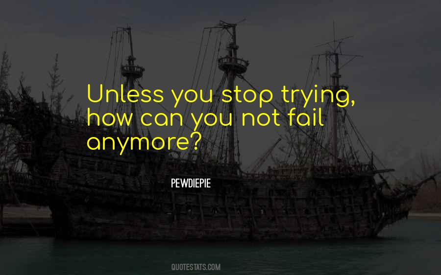 You Only Fail When You Stop Trying Quotes #1010665