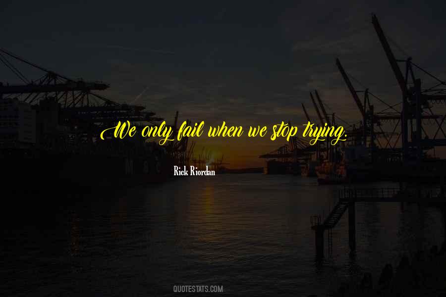 You Only Fail When You Stop Trying Quotes #1565343
