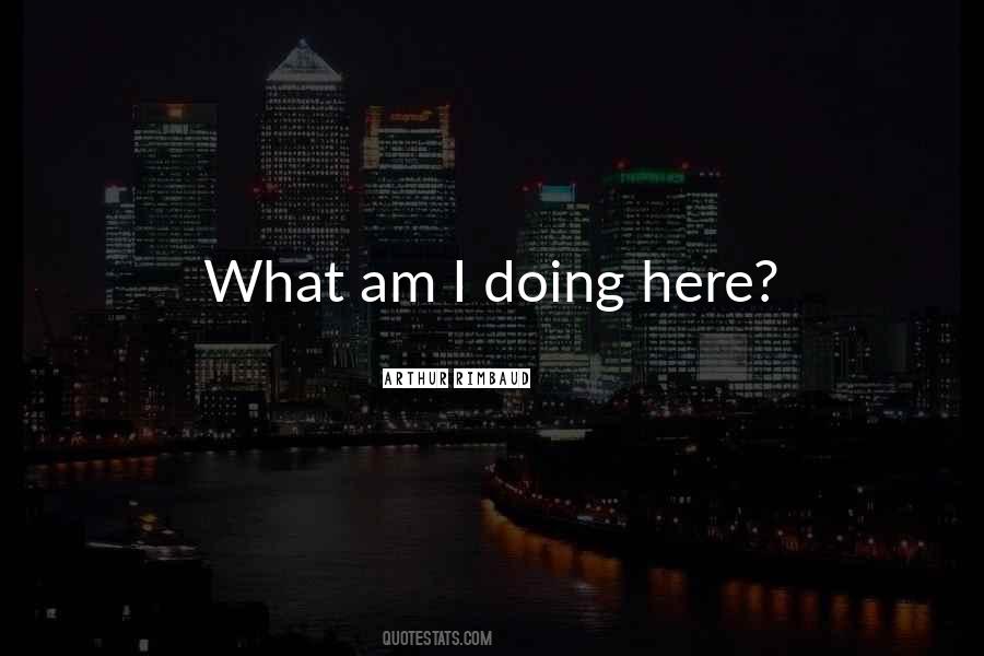 What Am I Doing Here Quotes #97147