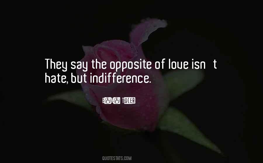 The Opposite Of Love Is Not Hate Quotes #1855620
