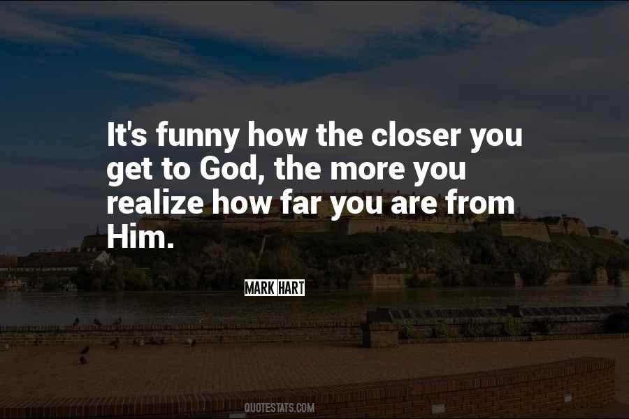 The Closer You Get To God Quotes #192994