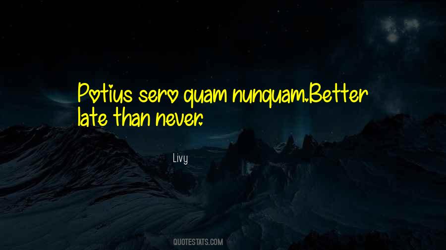 Better Late Than Never But Never Late Is Better Quotes #1087357