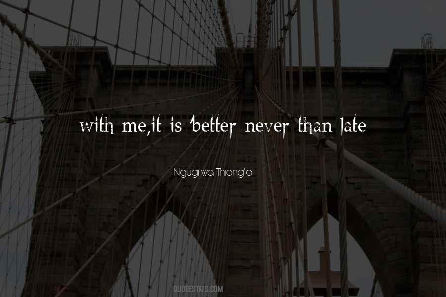 Better Late Than Never But Never Late Is Better Quotes #1145960