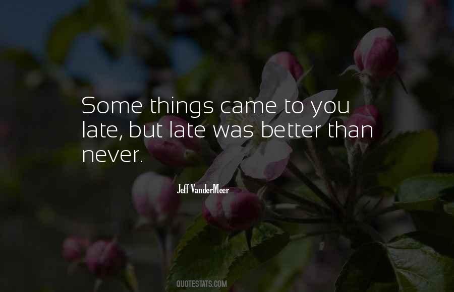Better Late Than Never But Never Late Is Better Quotes #1472508