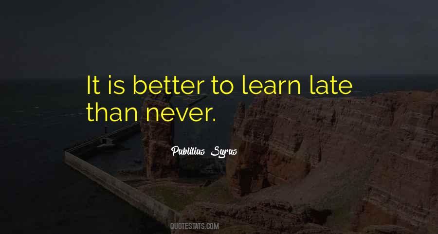 Better Late Than Never But Never Late Is Better Quotes #851823