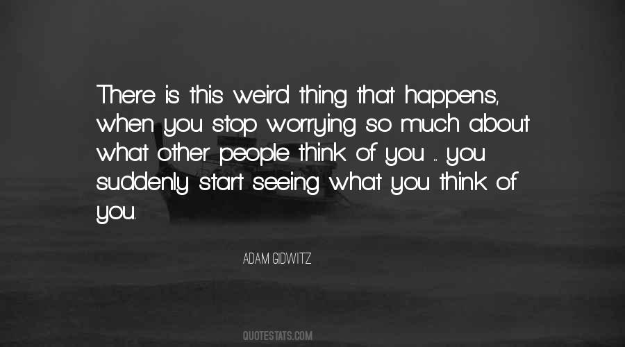 Stop Worrying About What Others Think Quotes #167891