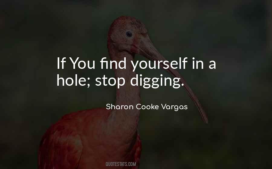When You Are In A Hole Stop Digging Quotes #540756