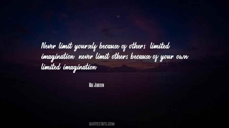 Never Limit Yourself Because Of Others Quotes #1264491
