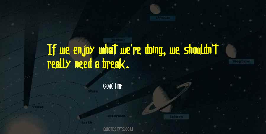 Enjoy The Break Quotes #512984