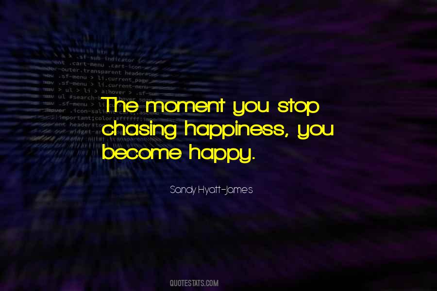 Stop Chasing Happiness Quotes #906694