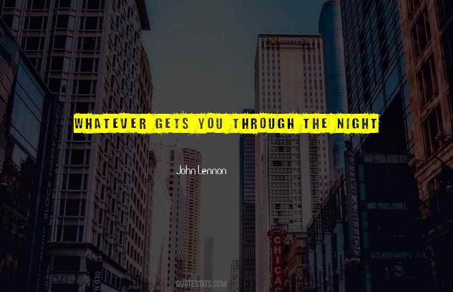 Whatever Gets You Through Quotes #1530963