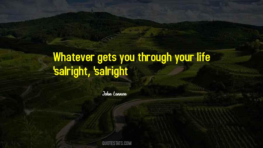 Whatever Gets You Through Quotes #303195