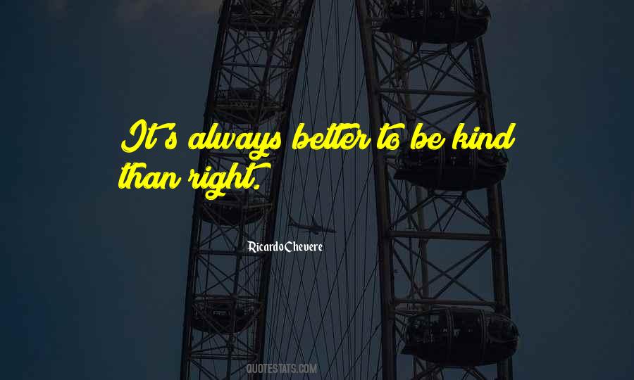 Better To Be Kind Than Right Quotes #1142253